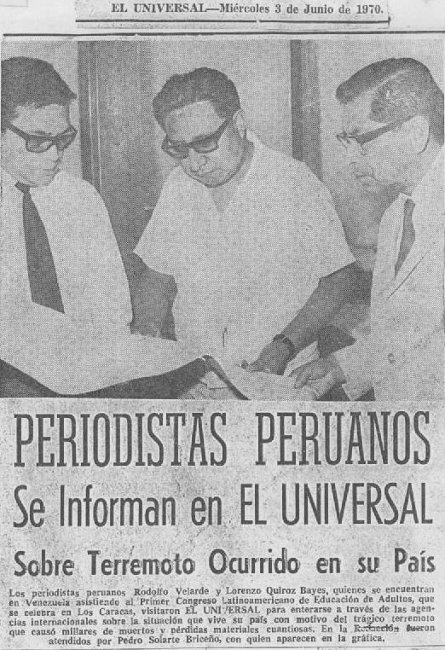 En Caracas tanto el doctor Lorenzo Quiroz Bayes y el periodista Rodolfo Velarde visitaron el diario El Universal, siendo finalmente atendidos por el colega Pedro Solarte Briceño quien les informó la verdad sobre el terremoto en el Perú de 1970 En Caracas tanto el doctor Lorenzo Quiroz Bayes y el periodista Rodolfo Velarde visitaron el diario El Universal, siendo finalmente atendidos por el colega Pedro Solarte Briceño quien les informó la verdad sobre el terremoto en el Perú de 1970